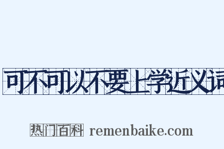 可不可以不要上学近义词是什么意思的图片
